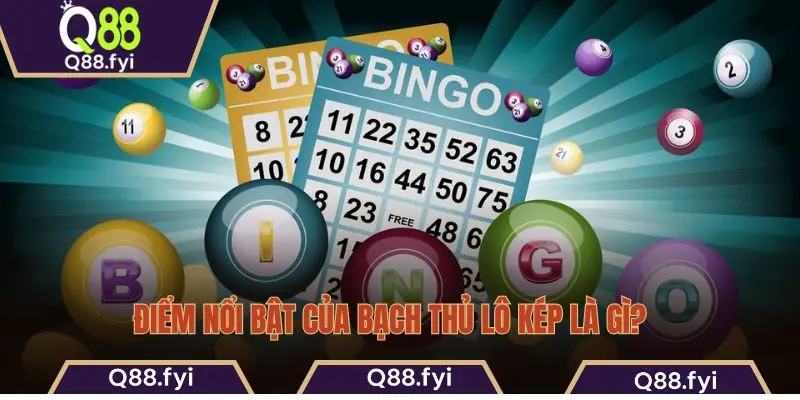 Điểm nổi bật của bạch thủ lô kép là gì?