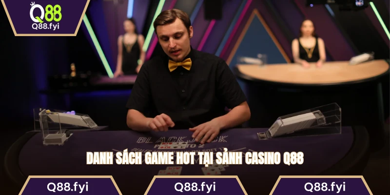 Danh sách game hot tại sảnh casino Q88