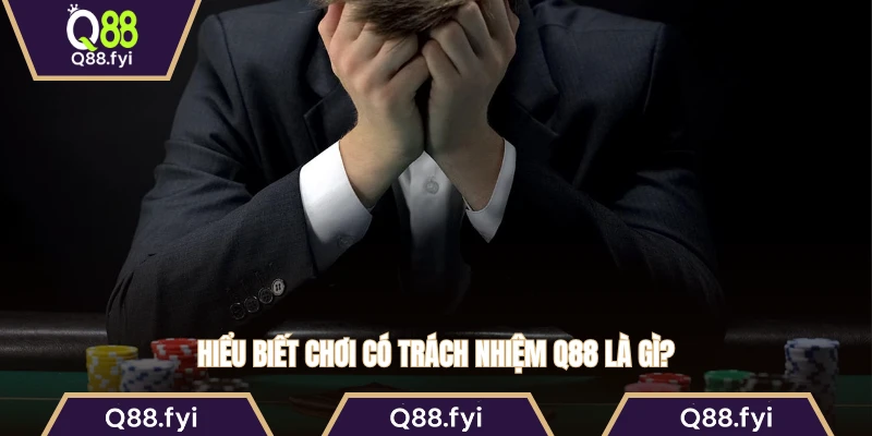 Hiểu biết chơi có trách nhiệm Q88 là gì?