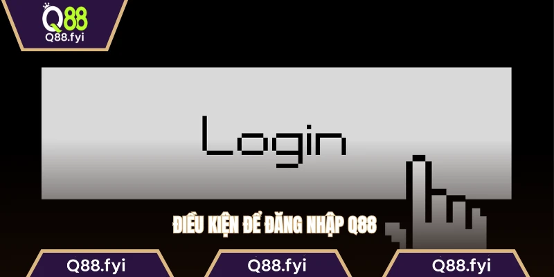Điều kiện để đăng nhập Q88