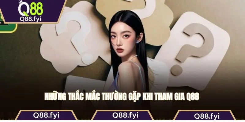Những thắc mắc thường gặp khi tham gia Q88